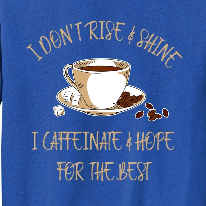 Funny Coffee Great Gift I Don't Rise And Shine I Caffeinate And Hope Great Gift Tall Sweatshirt