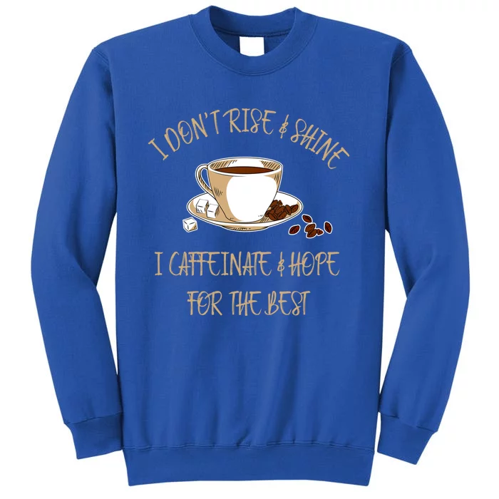 Funny Coffee Great Gift I Don't Rise And Shine I Caffeinate And Hope Great Gift Tall Sweatshirt