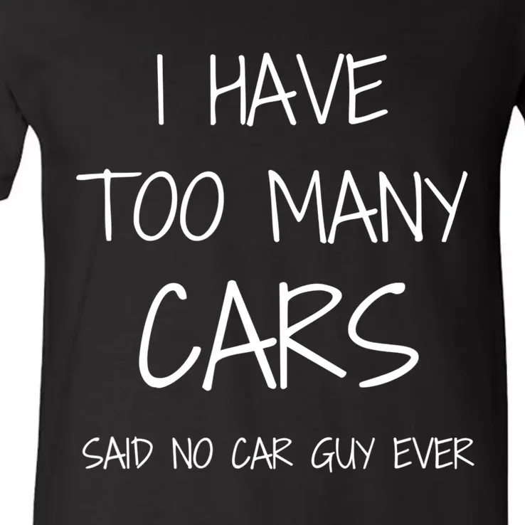 Funny Car Guy Gift I Have Too Many Cars Said No Car Guy Gift V-Neck T-Shirt