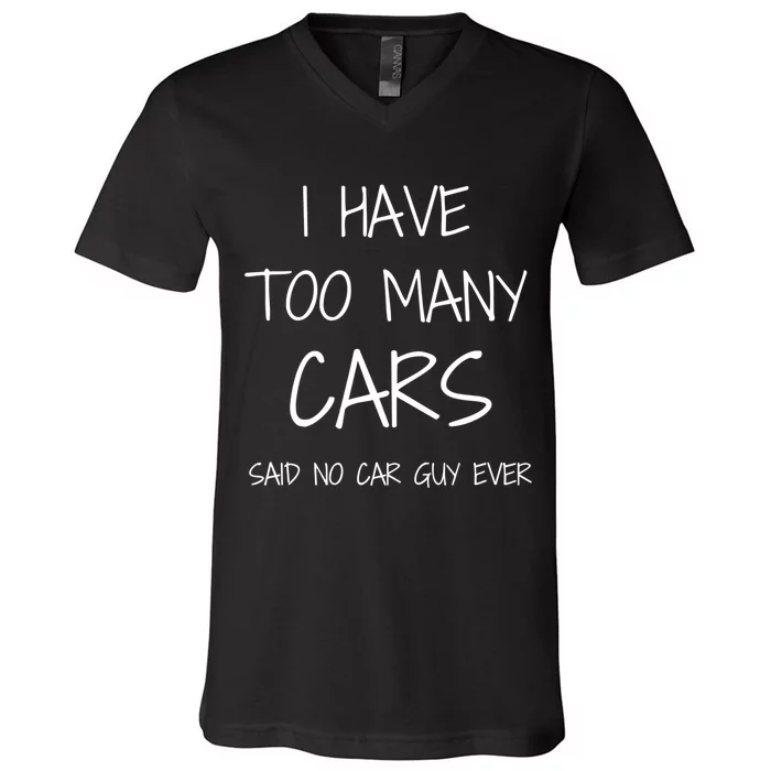 Funny Car Guy Gift I Have Too Many Cars Said No Car Guy Gift V-Neck T-Shirt