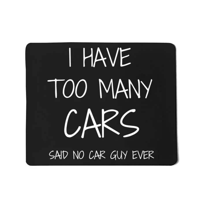 Funny Car Guy Gift I Have Too Many Cars Said No Car Guy Gift Mousepad