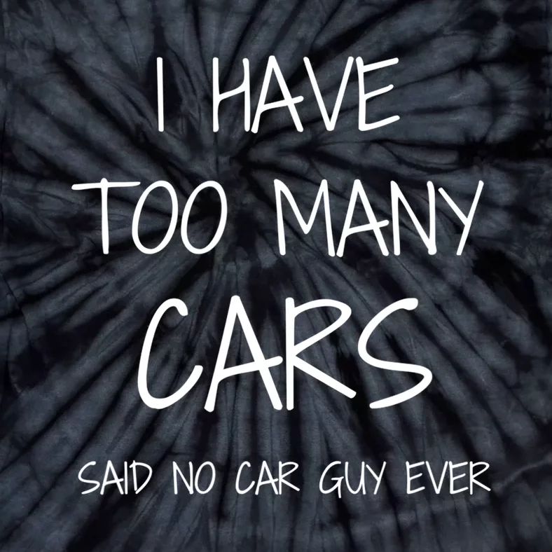 Funny Car Guy Gift I Have Too Many Cars Said No Car Guy Gift Tie-Dye T-Shirt