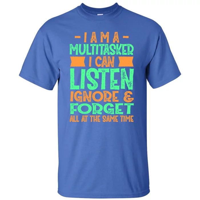 Fun Cool Gift I Am A Multitasker I Can Listen And Forget Gift Tall T-Shirt