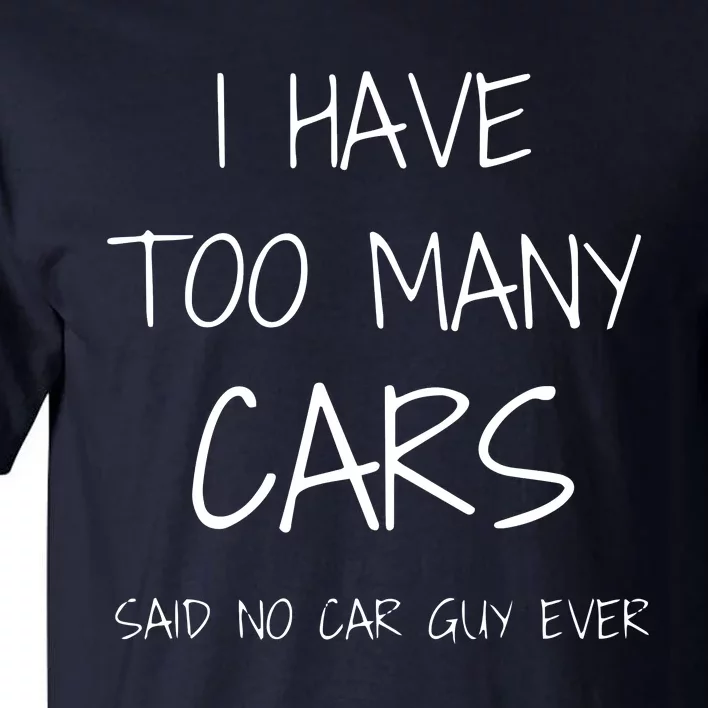 Funny Car Guy Gift I Have Too Many Cars Said No Car Guy Tall T-Shirt