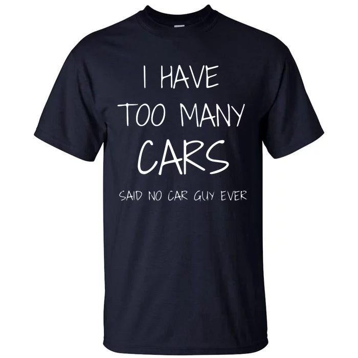 Funny Car Guy Gift I Have Too Many Cars Said No Car Guy Tall T-Shirt