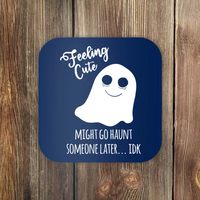 Feeling Cute Ghost Might Go Haunt Someone Later Halloween Coaster