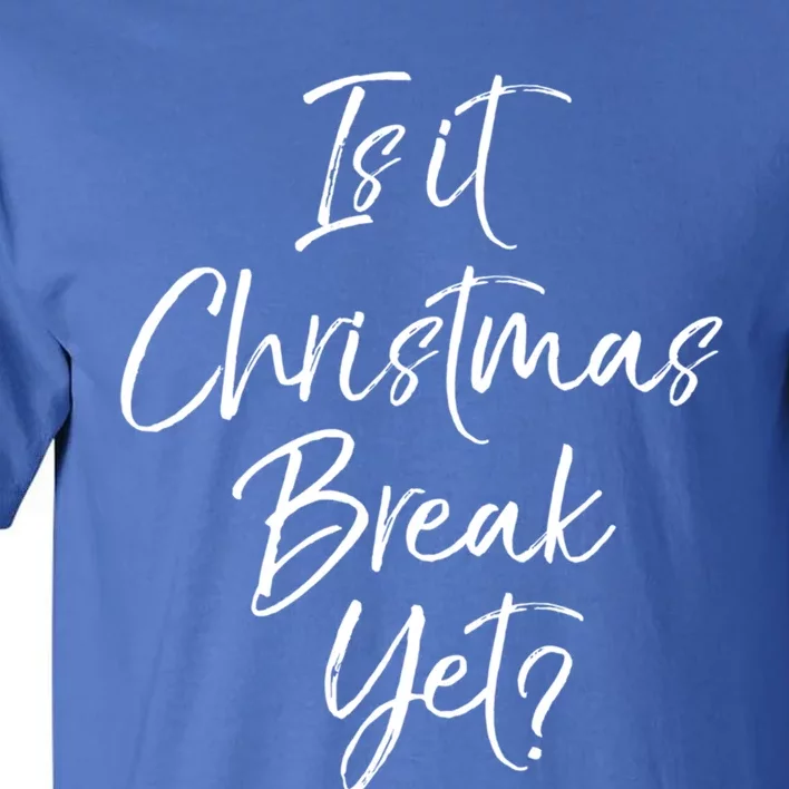 Funny Christmas Holiday Is It Christmas Break Yet? Gift Tall T-Shirt