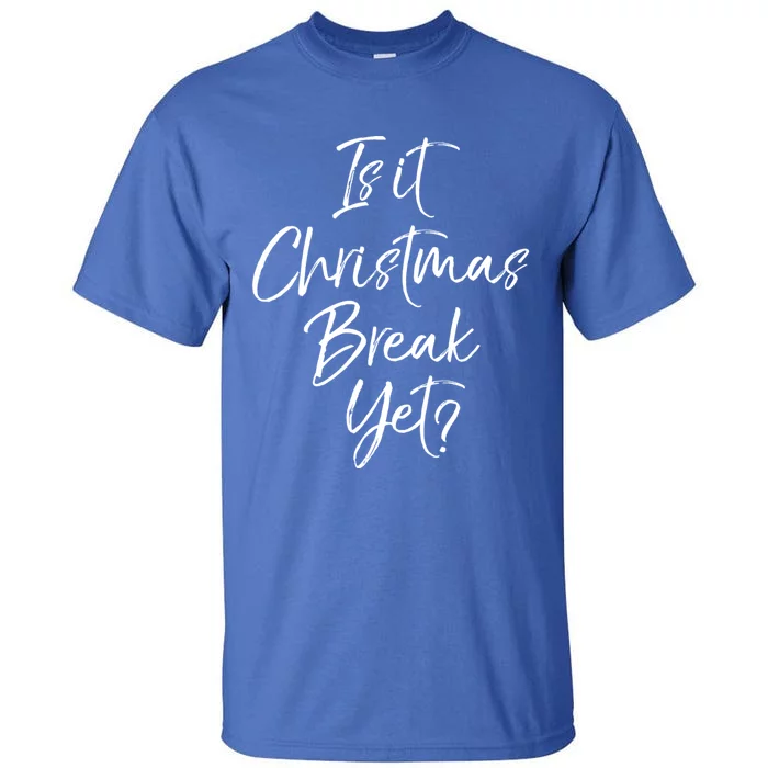 Funny Christmas Holiday Is It Christmas Break Yet? Gift Tall T-Shirt