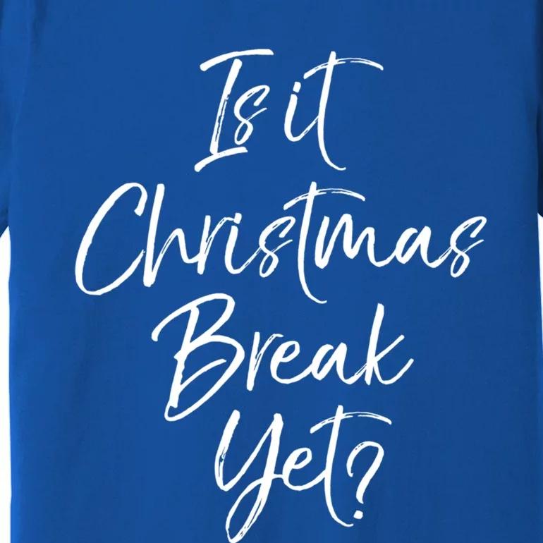 Funny Christmas Holiday Is It Christmas Break Yet? Gift Premium T-Shirt