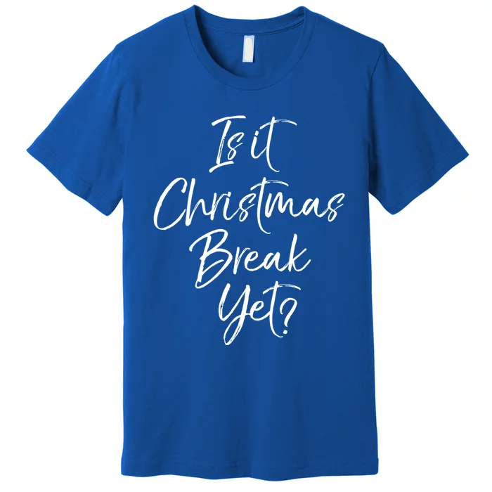 Funny Christmas Holiday Is It Christmas Break Yet? Gift Premium T-Shirt