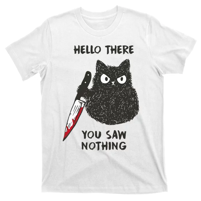 Funny Cat Hello There You Saw Nothing T-Shirt