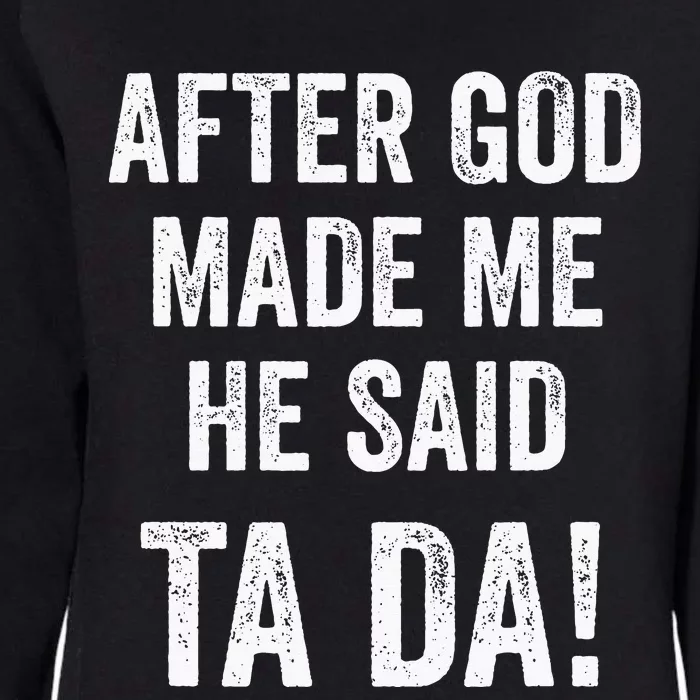 Funny Christian Humor After God Made Me He Said Ta Da Womens California Wash Sweatshirt