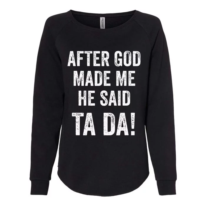 Funny Christian Humor After God Made Me He Said Ta Da Womens California Wash Sweatshirt