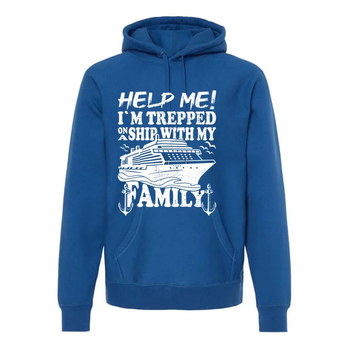 Family Cruise Help Me Im Trapped On A Ship With My Family Cute Gift Premium Hoodie