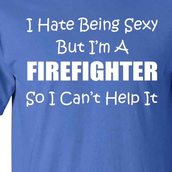 Firefighter CanT Help Firefighting First Responder Funny Gift Tall T-Shirt