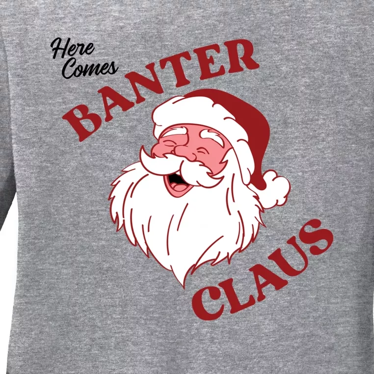 Father Christmas Here Comes Banter Claus Santa Ugly Xmas Gift Ladies Long Sleeve Shirt