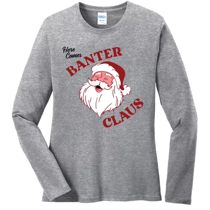 Father Christmas Here Comes Banter Claus Santa Ugly Xmas Gift Ladies Long Sleeve Shirt