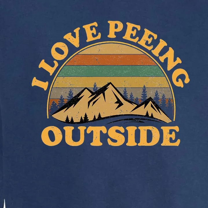 funny Camping Hiking I Love Peeing Outside Garment-Dyed Sweatshirt