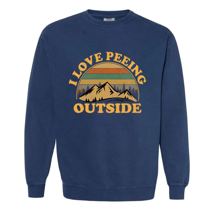 funny Camping Hiking I Love Peeing Outside Garment-Dyed Sweatshirt