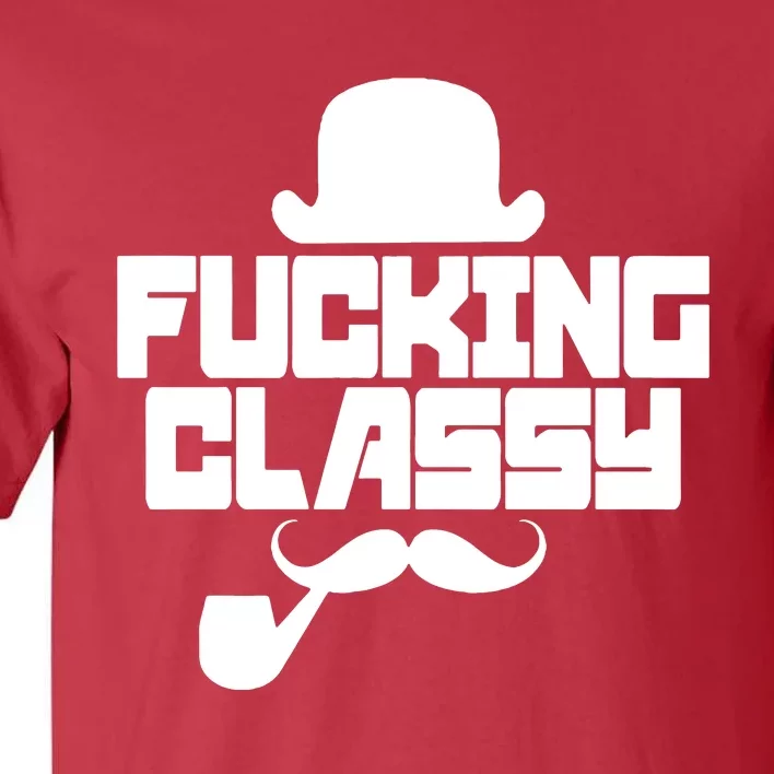 Fucking Classy Humor Tall T-Shirt