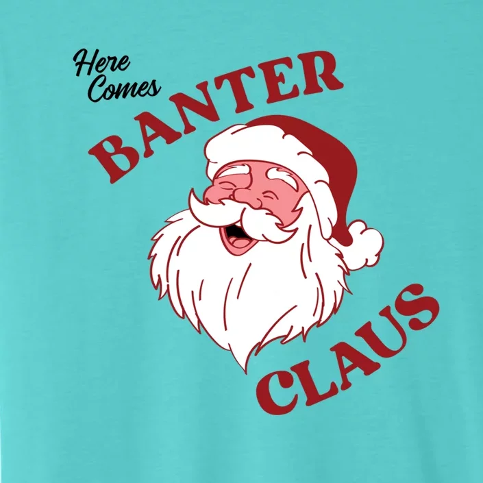 Father Christmas Here Comes Banter Claus Santa Ugly Xmas Gift ChromaSoft Performance T-Shirt