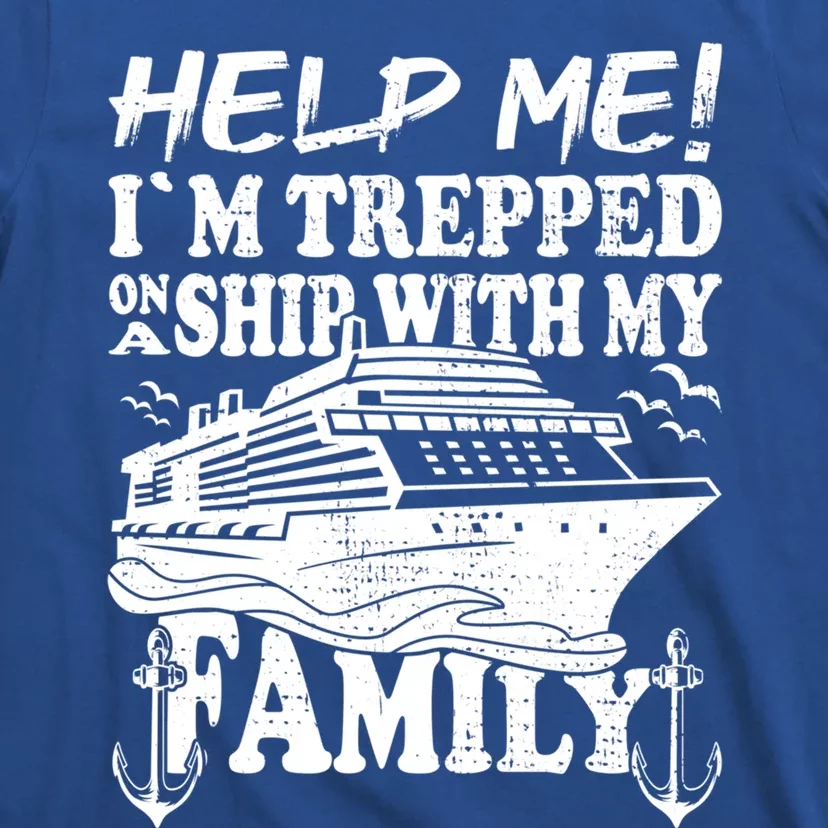 Family Cruise Help Me Im Trapped On A Ship With My Family Gift T-Shirt