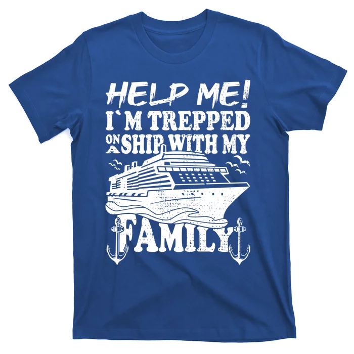 Family Cruise Help Me Im Trapped On A Ship With My Family Gift T-Shirt