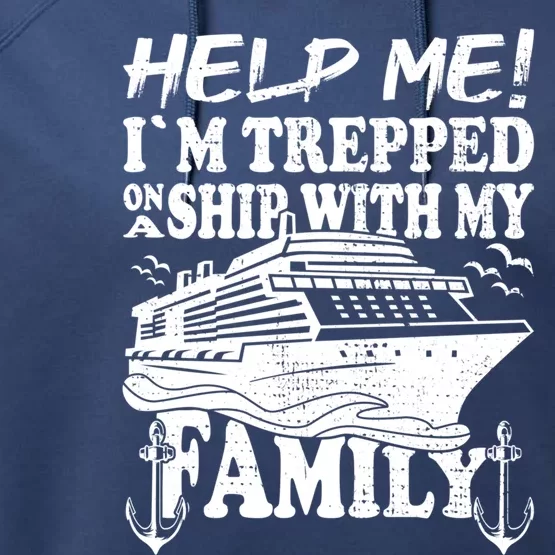 Family Cruise Help Me Im Trapped On A Ship With My Family Gift Performance Fleece Hoodie