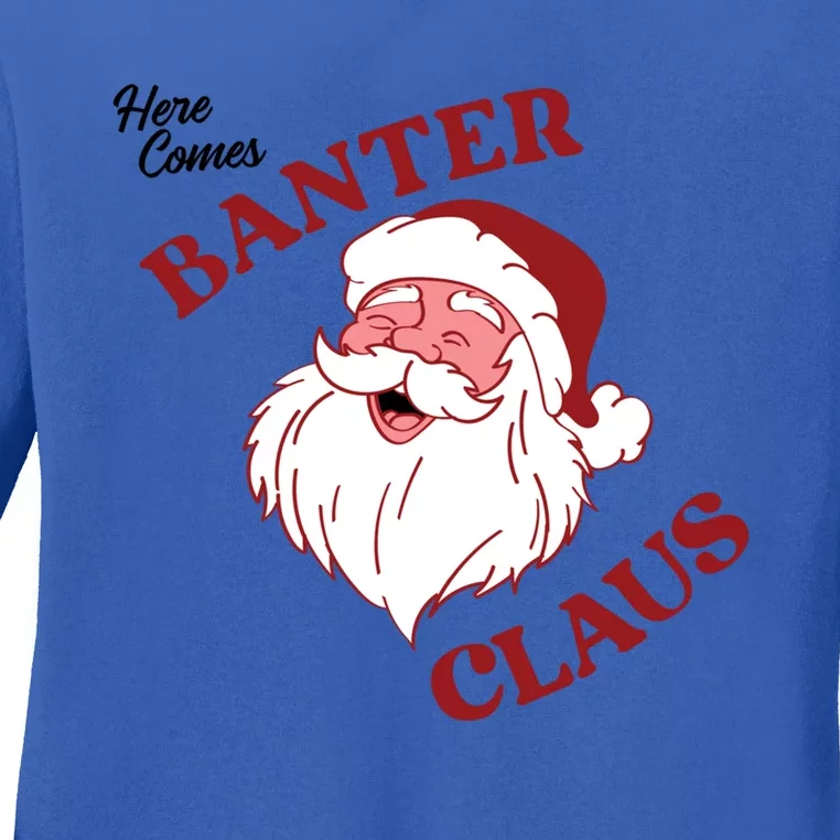 Father Christmas Here Comes Banter Claus Santa Ugly Xmas Cool Gift Ladies Long Sleeve Shirt