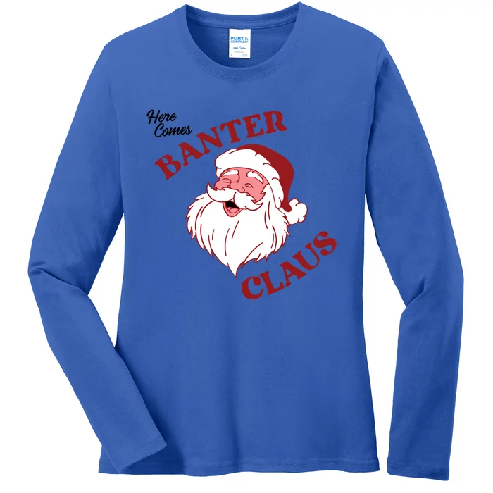 Father Christmas Here Comes Banter Claus Santa Ugly Xmas Cool Gift Ladies Long Sleeve Shirt