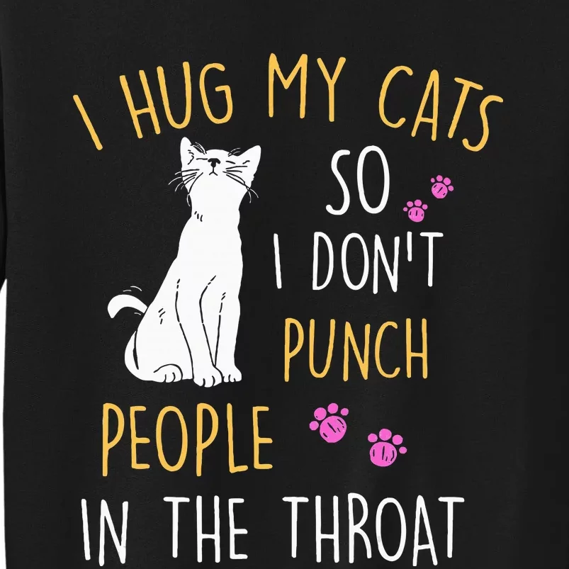 Funny Cat I Hug My Cat So I DonT Punch People In The Throat Sweatshirt