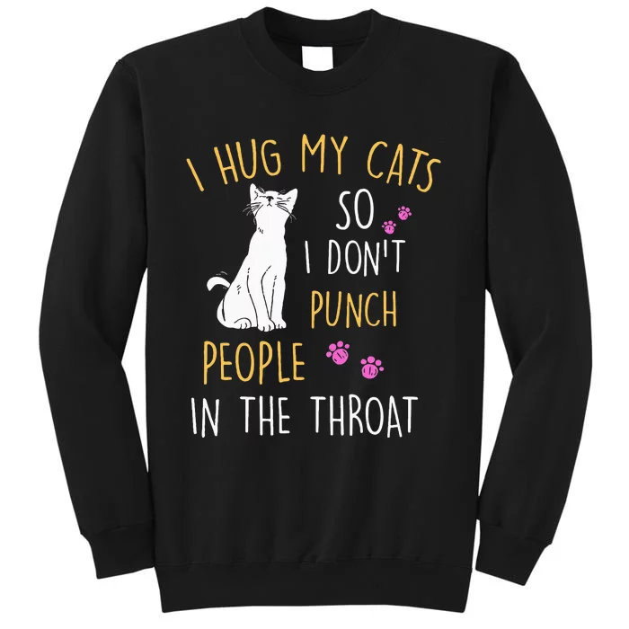 Funny Cat I Hug My Cat So I DonT Punch People In The Throat Sweatshirt