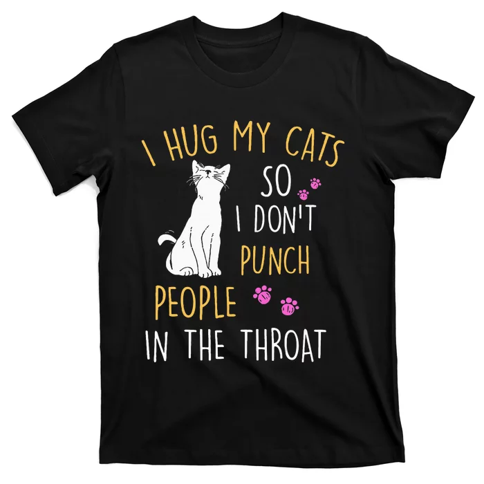 Funny Cat I Hug My Cat So I DonT Punch People In The Throat T-Shirt