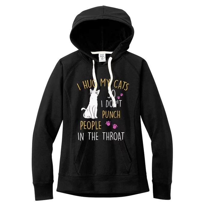 Funny Cat I Hug My Cat So I DonT Punch People In The Throat Women's Fleece Hoodie