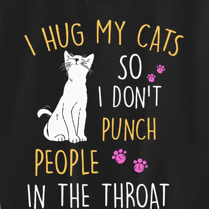 Funny Cat I Hug My Cat So I DonT Punch People In The Throat Kids Sweatshirt