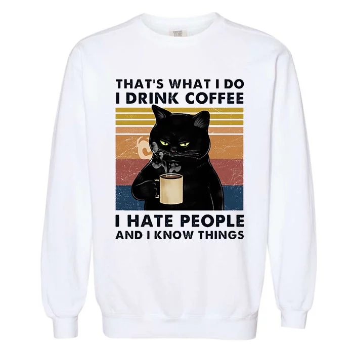 Funny Cat I Coffee Hate People And I Know Things Cat Gift Garment-Dyed Sweatshirt