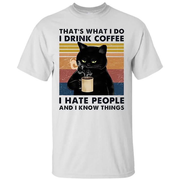 Funny Cat I Coffee Hate People And I Know Things Cat Gift Tall T-Shirt