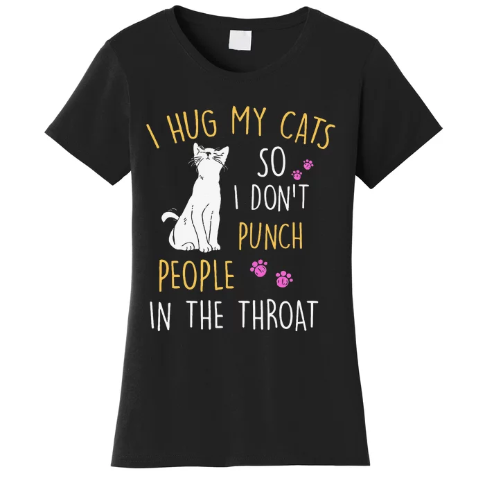 Funny Cat I Hug My Cat So I DonT Punch People In The Throat Women's T-Shirt