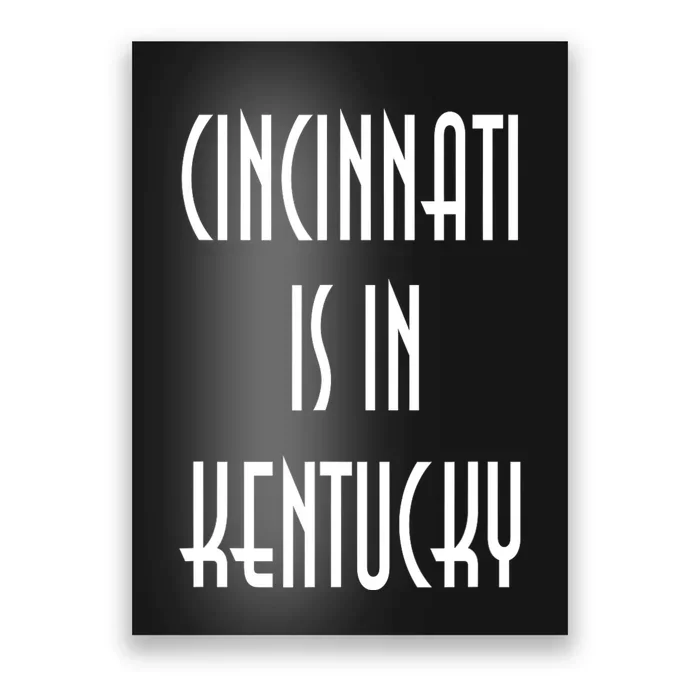 Funny Cincinnati Is In Kentucky Poster