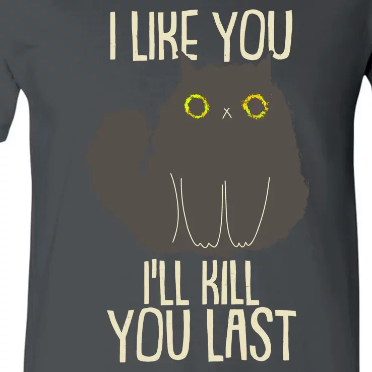 Funny Cat I Like You I'll Kill You Last V-Neck T-Shirt