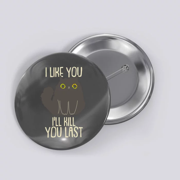 Funny Cat I Like You I'll Kill You Last Button