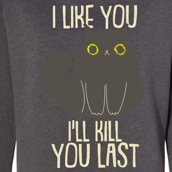 Funny Cat I Like You I'll Kill You Last Womens California Wash Sweatshirt