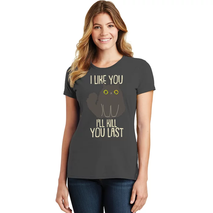 Funny Cat I Like You I'll Kill You Last Women's T-Shirt