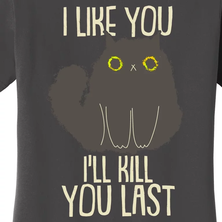 Funny Cat I Like You I'll Kill You Last Women's T-Shirt