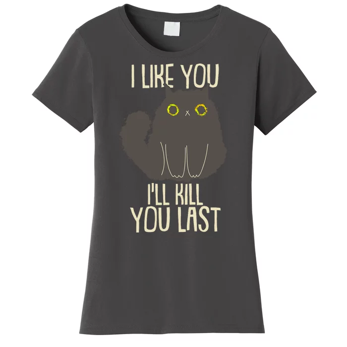 Funny Cat I Like You I'll Kill You Last Women's T-Shirt