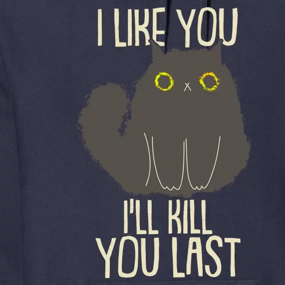 Funny Cat I Like You I'll Kill You Last Premium Hoodie