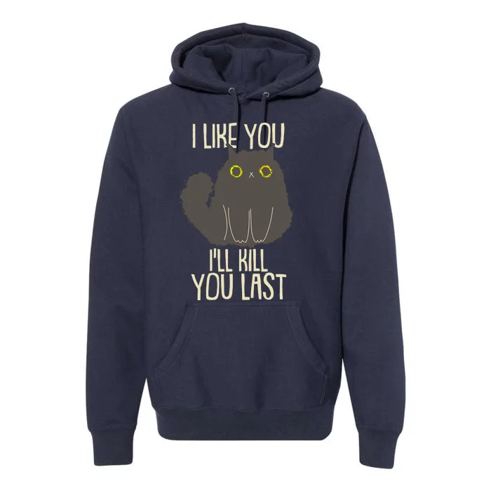 Funny Cat I Like You I'll Kill You Last Premium Hoodie