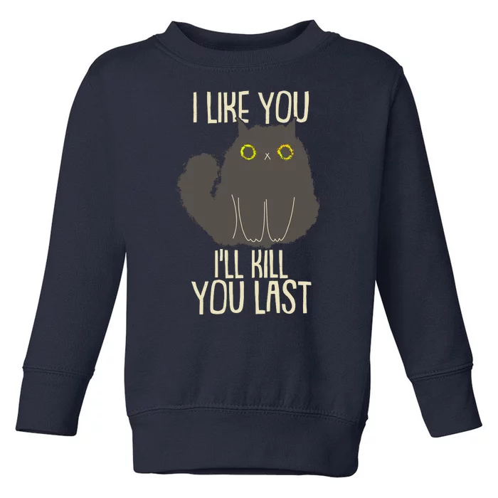 Funny Cat I Like You I'll Kill You Last Toddler Sweatshirt