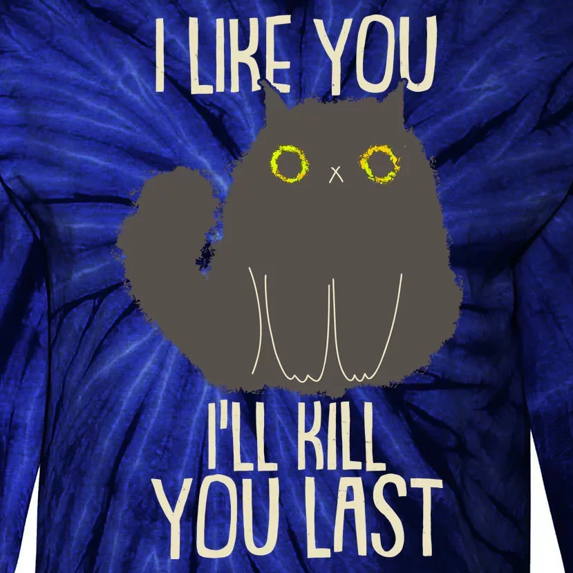 Funny Cat I Like You I'll Kill You Last Tie-Dye Long Sleeve Shirt