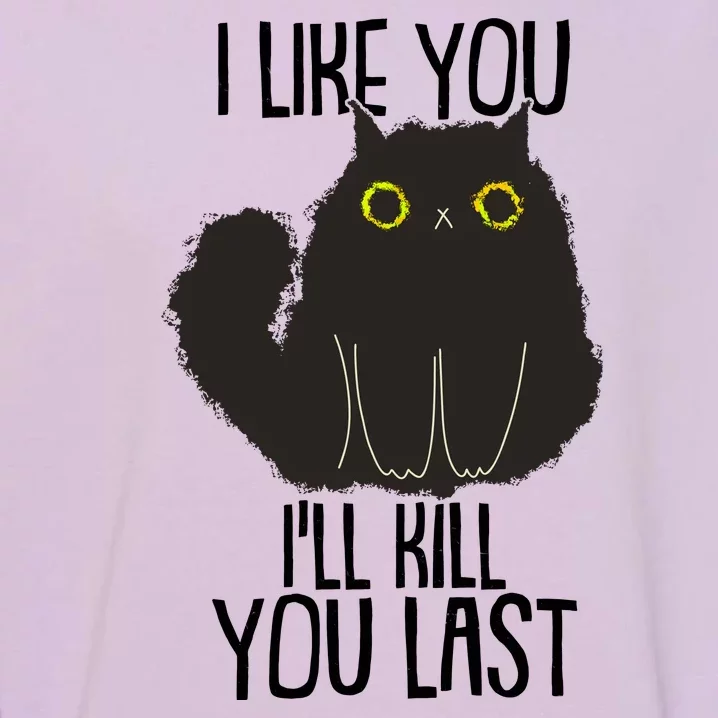 Funny Cat I Like You I'll Kill You Last Garment-Dyed Sweatshirt